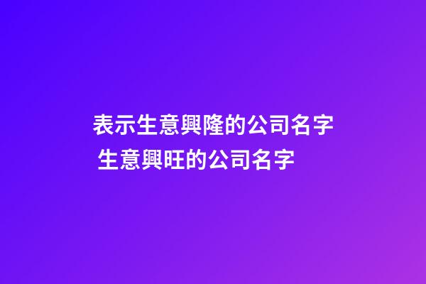 表示生意興隆的公司名字 生意興旺的公司名字